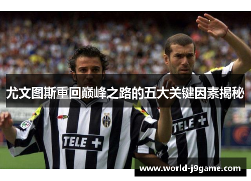 尤文图斯重回巅峰之路的五大关键因素揭秘