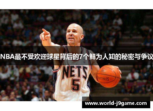 NBA最不受欢迎球星背后的7个鲜为人知的秘密与争议
